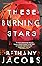 These Burning Stars by Bethany Jacobs These Burning Stars by Bethany Jacobs