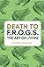 Death To F.R.O.G.S.: The Art of Living