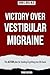 Victory Over Vestibular Migraine by Dr. Shin C. Beh