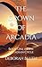 The Crown of Arcadia: Book One in the Arcadian Cycle