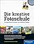 Die kreative Fotoschule: Fo...