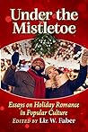 Under the Mistletoe: Essays on Holiday Romance in Popular Culture
