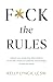 F*ck the Rules: Unleash you...