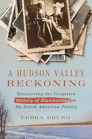 A Hudson Valley Reckoning: Discovering the Forgotten History of Slaveholding in My Dutch American Family (Hardcover)