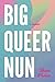 Big Queer Nun: A Memoir