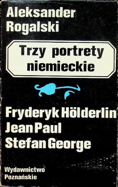 Trzy portrety niemieckie: Fryderyk Hölderlin, Jean Paul, Stefan George