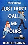 Just Don't Call Me Yours by Heather Garvin