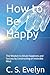 How to Be Happy: The Wisdom...