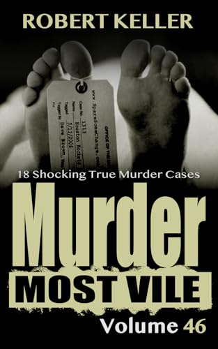 Murder Most Vile Volume 46: 18 Shocking True Crime Cases of Murder and Mayhem (Kindle Edition)