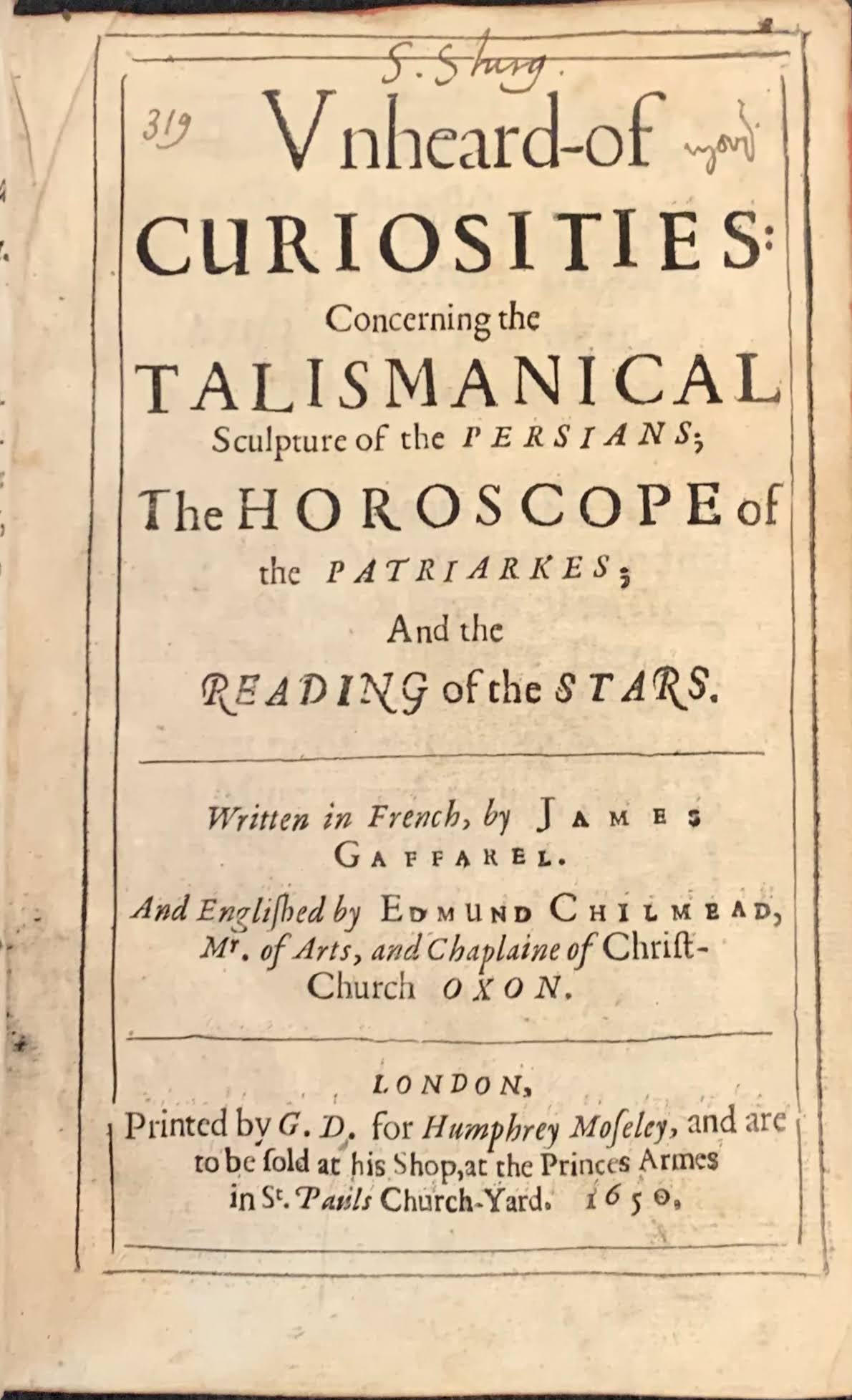 Unheard-of Curiosities: Concerning The Talismanical Sculpture of the Persians; The Horoscope of the Patriarkes; And the reading of the stars. (Hardcover)