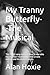 My Tranny Butterfly--The Musical: This is a 15 song musical about a man who has an affair/ relationship with a trans woman and the drama therein.