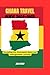 GHANA TRAVEL GUIDE 2024-202...