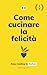 Come Cucinare la Felicità [...
