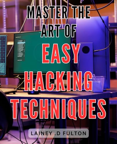 Master the Art of Easy Hacking Techniques: Unleash Your Inner Hacker with Simple and Effective Techniques for Beginners and Experts Alike. (Paperback)