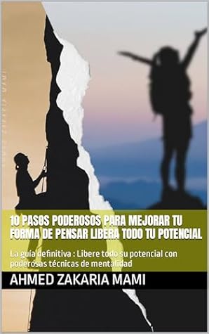 10 pasos poderosos para mejorar tu forma de pensar Libera todo tu potencial: La guía definitiva : Libere todo su potencial con poderosas técnicas de mentalidad (Spanish Edition)
