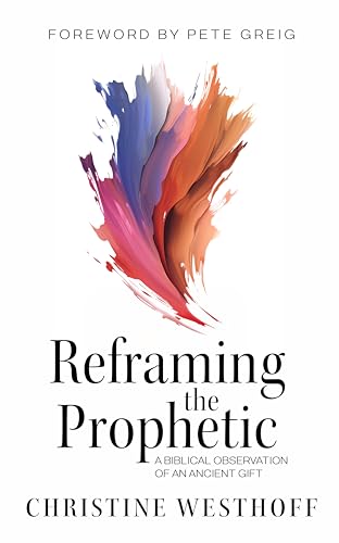 Reframing the Prophetic: A Biblical Observation of an Ancient Gift (Kindle Edition)