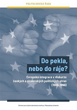 Do pekla, nebo do ráje?: Evropská integrace v diskurzu českých a slovenských politických stran (1989-1998)
