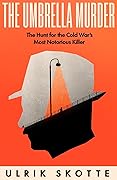 The Umbrella Murder: The Hunt for the Cold War's Most Notorious Killer