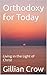Orthodoxy for Today  by Gillian Crow