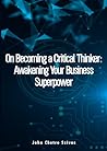 On Becoming a Critical Thinker: Awakening Your Business Superpower