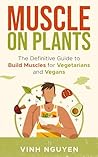 MUSCLE ON PLANTS: The Definitive Guide to Build Muscles for Vegetarians and Vegans (Muscle Building Book 6) MUSCLE ON PLANTS: The Definitive Guide to Build Muscles for Vegetarians and Vegans (Muscle Building Book 6)