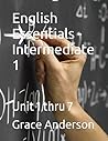 English Essentials - Intermediate 1: Unit 1 thru 7 English Essentials - Intermediate 1: Unit 1 thru 7