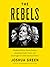 The Rebels: Elizabeth Warren, Bernie Sanders, Alexandria Ocasio-Cortez, and the Struggle for a New American Politics