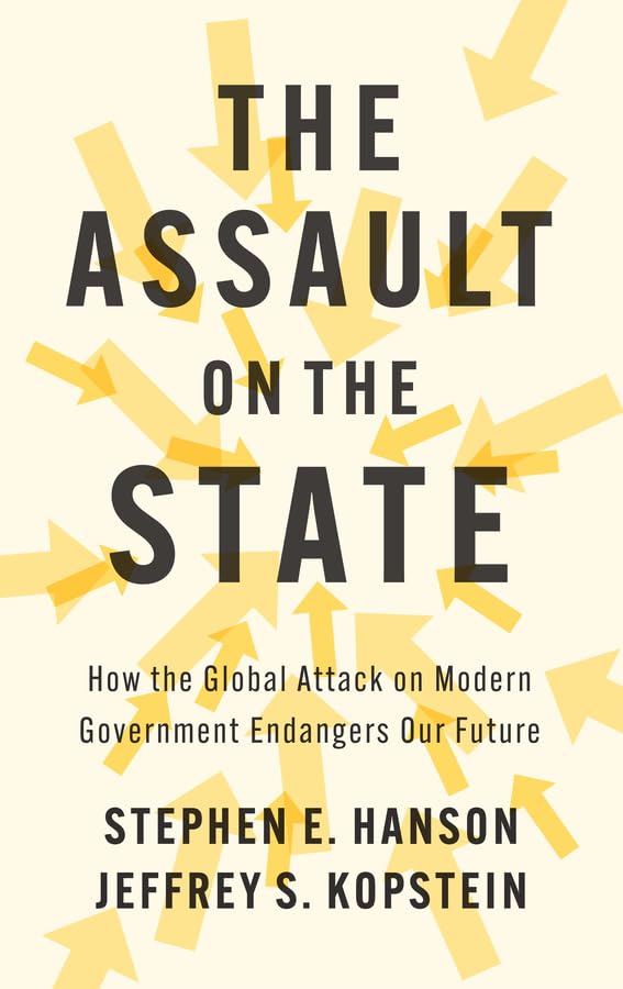 The Assault on the State: How the Global Attack on Modern Government Endangers Our Future (Hardcover)