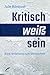 kritisch weiß sein: Eine Anleitung zum Mitmachen (German Edition)