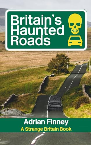 Britain's Haunted Roads: Featuring Ghost Stories from the across the British Isles (Strange Britain)