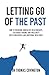 Letting Go of the Past: How...