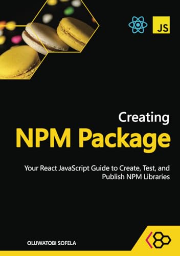 Creating NPM Package: Your React JavaScript Guide to Create, Test, and Publish NPM Libraries (Hardcover)