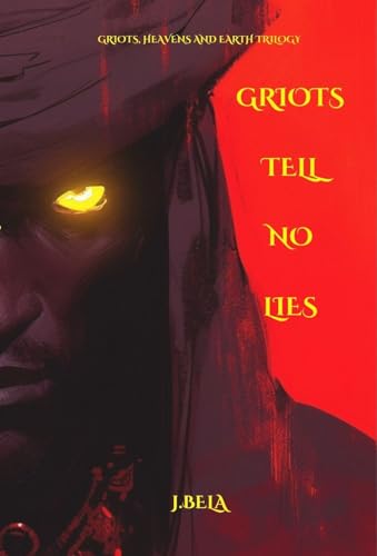 Griots Tell No Lies (Griots, Heavens and Earth Trilogy Book 1)