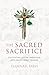 The Sacred Sacrifice: Cultivating Lenten Traditions with Bach's Great Passion (Advent and Lent Devotions with Great Music)