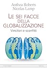 Le sei facce della globalizzazione: Vincitori e sconfitti (Italian Edition)