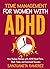 Time Management for Fearless Women with ADHD: How Badass Women with ADHD Bend Time, Slash Tasks, and Command Success