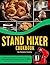 Stand Mixer Cookbook: 125 Recipes for Every Meal – Includes Breads, Pasta, Eggs, Salads, Appetizers, Cookies, Dips, Pies, Puddings, Frostings, Cakes, Ice Creams and More!