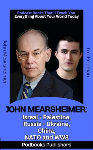 JOHN MEARSHEIMER: Israel-Palestine, Russia-Ukraine, China, NATO & WW3 (Kindle Edition)