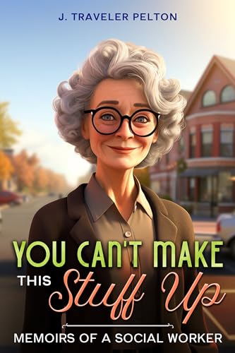 You Can’t Make This Stuff Up: Memoirs of a Social Worker (Kindle Edition)