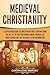 Medieval Christianity: A Captivating Guide to Christian History, Starting from the Fall of the Western Roman Empire through the Great Schism and the Crusades ... to the Reformation (Exploring Christianity)