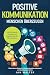 Positive Kommunikation – Menschen überzeugen: Wie du deine Rhetorik & Ausdrucksweise verbesserst und Beziehungen stärkst. Mit Phrasen & Übungen zur Erweiterung des Wortschatzes (German Edition)