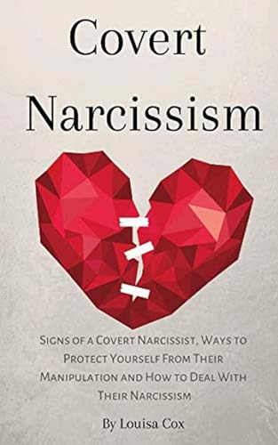 Covert Narcissism: Signs of a Covert Narcissist, Ways to Protect Yourself From Their Manipulation and How to Deal With Their Narcissism (Kindle Edition)