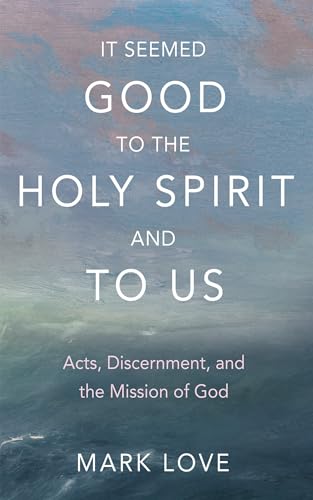 It Seemed Good to the Holy Spirit and to Us: Acts, Discernment, and the Mission of God (Kindle Edition)