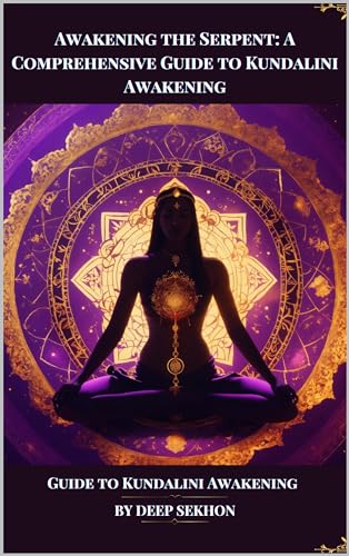 Awakening the Serpent: A Comprehensive Guide to Kundalini Awakening: Guide to Kundalini Awakening (Kindle Edition)