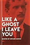 Like a Ghost I Leave You: Quotes by Edvard Munch Like a Ghost I Leave You: Quotes by Edvard Munch