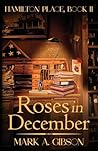 Roses in December by Mark A. Gibson