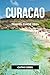CURACAO TRAVEL GUIDE 2024: ...