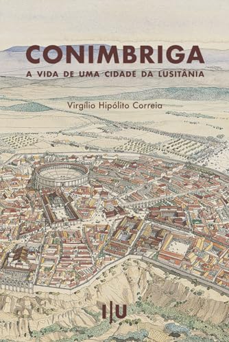 Conimbriga: a vida de uma cidade da Lusitânia (Portuguese Edition)