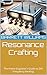 Resonance Crafting: The Home Engineer's Guide to DIY Frequency Healing (Resonant Healing: Unlocking the Power of Rife Machines Book 13)