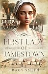 First Lady of Jamestown: A Historical Romance Based on the Life and Adventures of Anne Burras, the First Englishwoman to Survive the New World